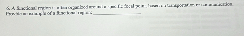 A functional region is often organized around a specific focal point, based on transportation or communication. 
Provide an example of a functional region:_