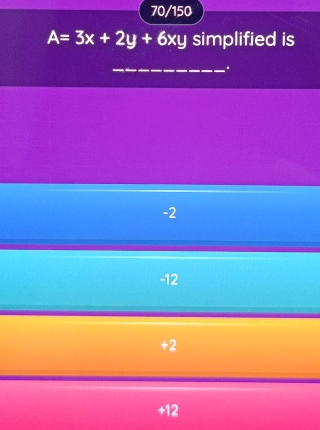 70/150
A=3x+2y+6xy simplified is
_
-2
-12
+2
+12