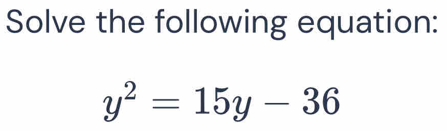 Solve the following equation:
y^2=15y-36