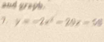 and greph.
y=-2x^2-20x=58