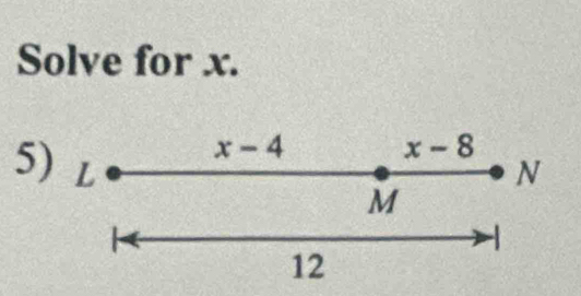 Solve for x.
x-4
x-8
5) L N
M

12