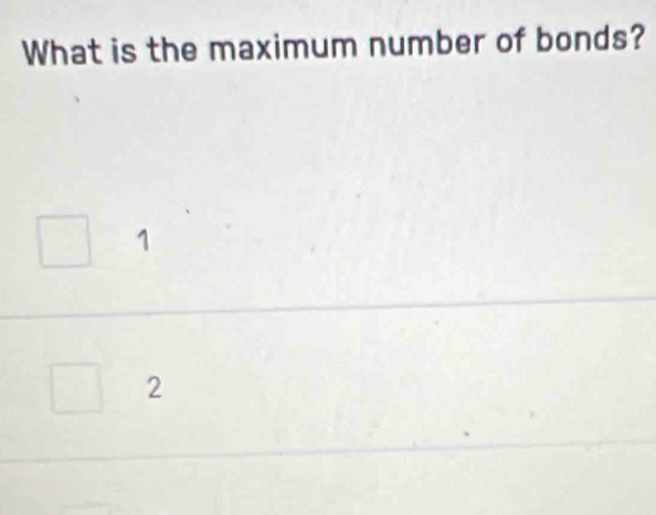 What is the maximum number of bonds?
1
2