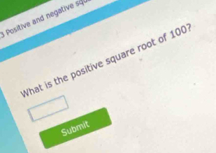 Positive and negative 
What is the positive square root of 100
Submit