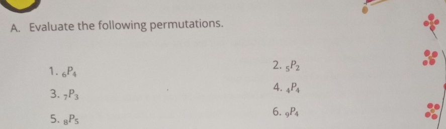 Evaluate the following permutations. 
1. _6P_4
2. _5P_2
3. _7P_3
4. _4P_4
6. _9P_4
5. _8P_5