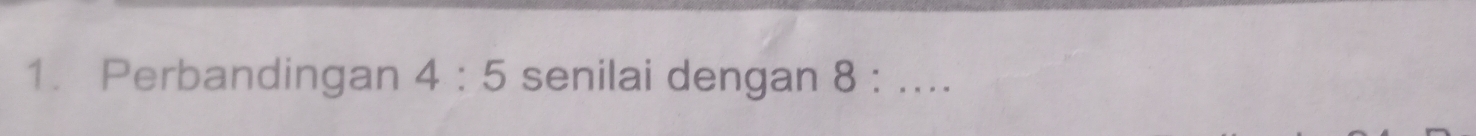 Perbandingan 4:5 senilai dengan 8 :_