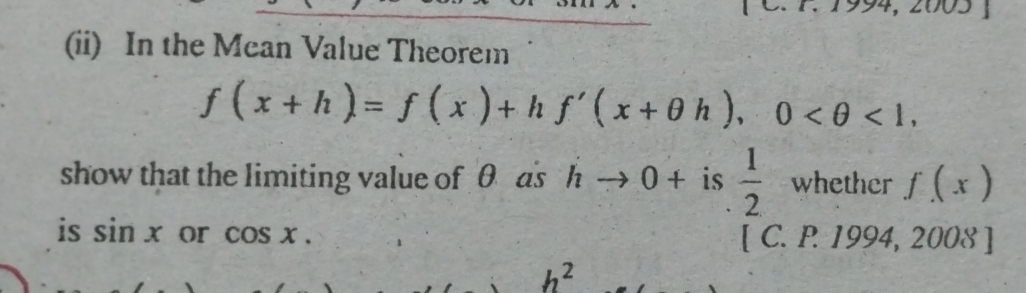 (ii) In the Mean Value Theorem
f(x+h)=f(x)+hf'(x+θ h), 0 <1</tex>, 
show that the limiting value of θ as hto 0+is  1/2  whether f(x)
is sin x or cos x. C. P. 1994, 2008 ]
h^2