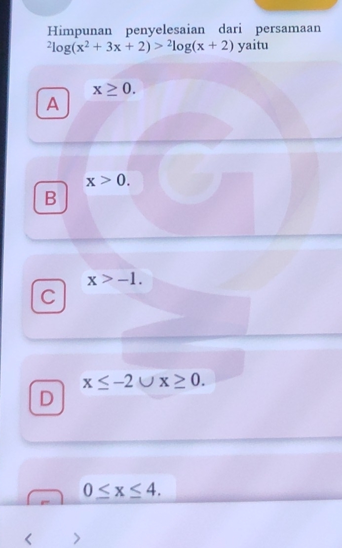 Himpunan penyelesaian dari persamaan^2log (x^2+3x+2)>^2log (x+2) yaitu
x≥ 0.
A
x>0.
B
x>-1.
C
x≤ -2∪ x≥ 0.
D
0≤ x≤ 4. 
<