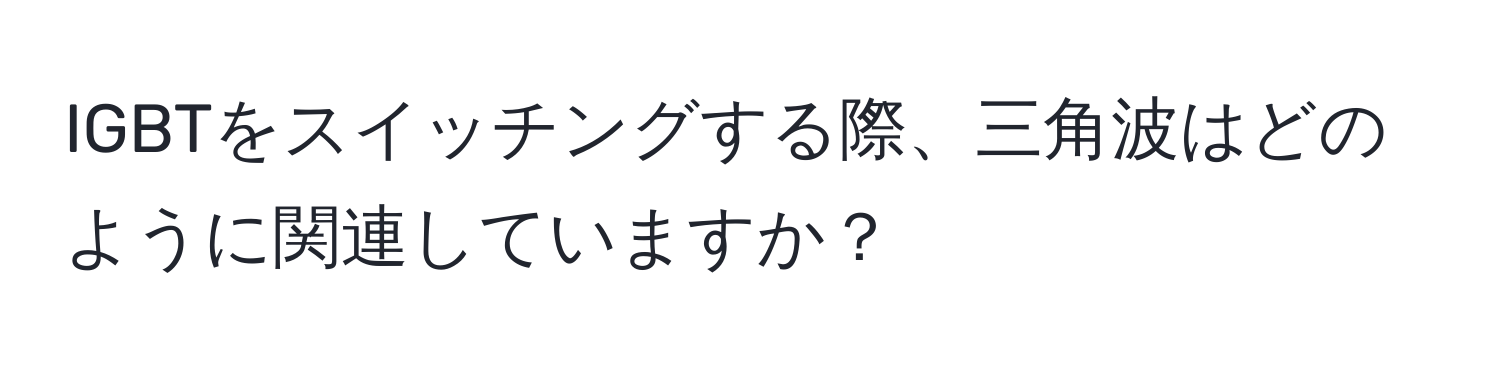 IGBTをスイッチングする際、三角波はどのように関連していますか？