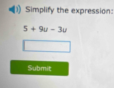 Simplify the expression:
5+9u-3u
Submit