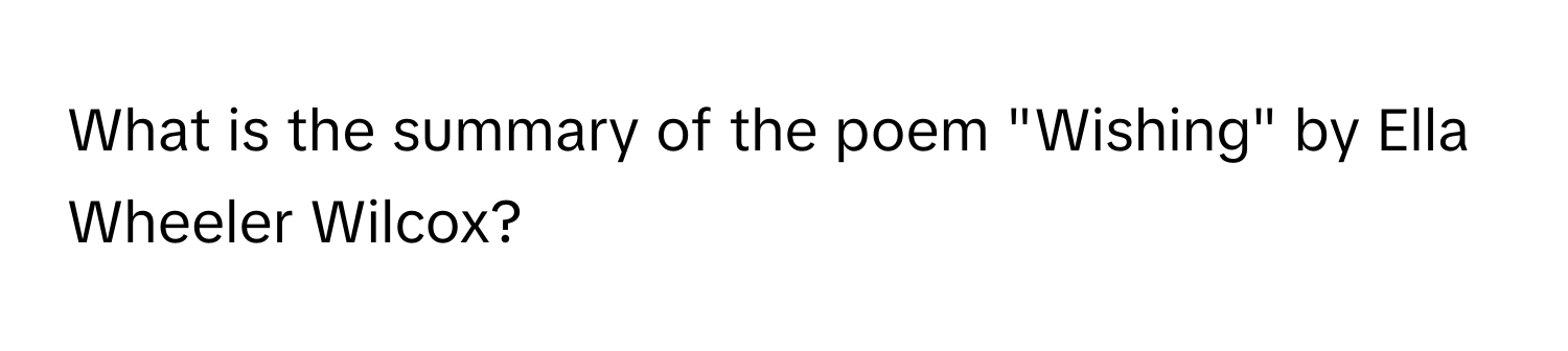 What is the summary of the poem "Wishing" by Ella Wheeler Wilcox?