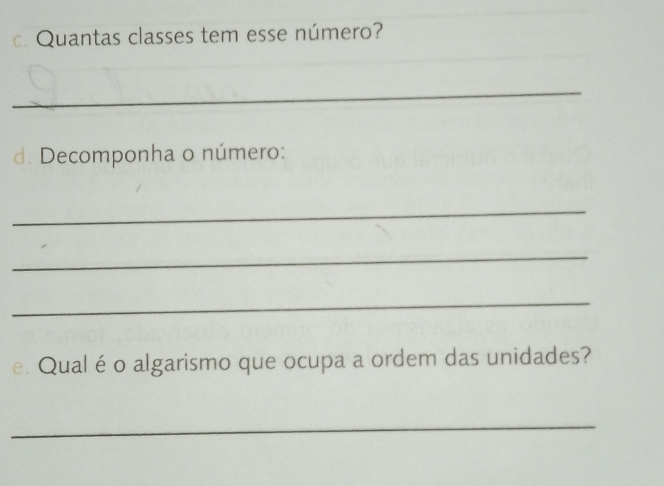 Quantas classes tem esse número? 
_ 
d. Decomponha o número: 
_ 
_ 
_ 
e. Qual é o algarismo que ocupa a ordem das unidades? 
_