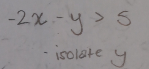 -2x-y>5
isolate y