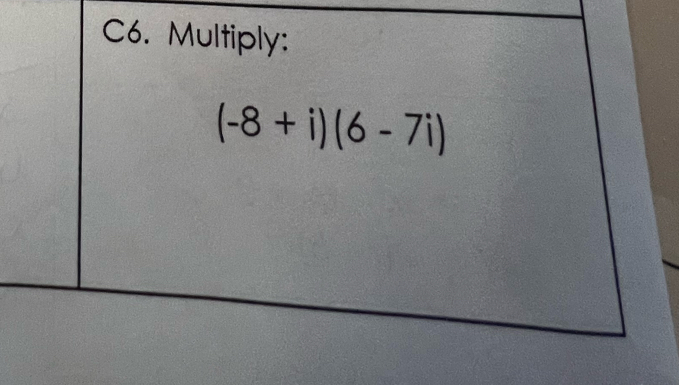 C6. Multiply:
(-8+i)(6-7i)