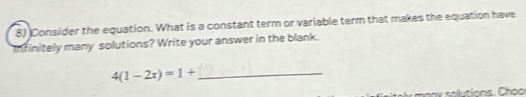 Consider the equation. What is a constant term or variable term that makes the equation have 
Infinitely many solutions? Write your answer in the blank.
4(1-2x)=1/ _ 
n y o lu tions . C o o