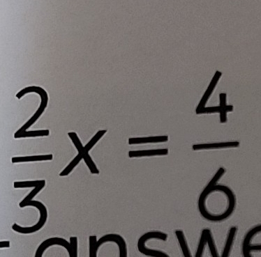  2/3 x= 4/6 
S W A