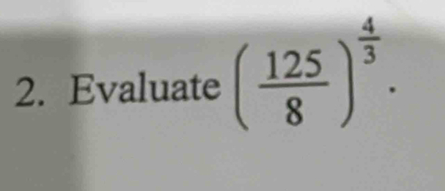 Evaluate ( 125/8 )^ 4/3 .