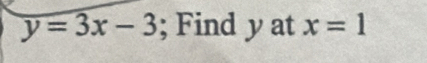 y=3x-3; Find y at x=1