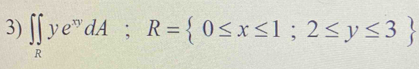 ∈t ∈tlimits _Rye^(xy)dA; R= 0≤ x≤ 1;2≤ y≤ 3