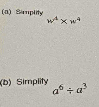 Simplity
w^4* w^4
(b) Simplify
a^6/ a^3