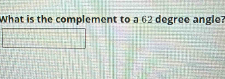 What is the complement to a 62 degree angle?