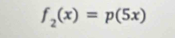 f_2(x)=p(5x)