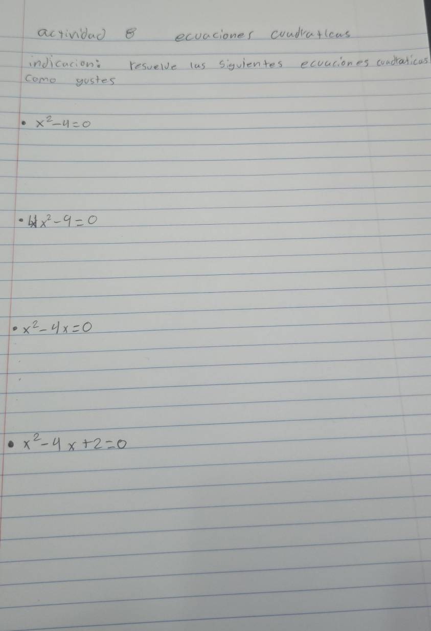 actividad 8 ecuaciones cuudraticas 
indicacion: resuelve las siguientes ecuaciones coadraticas 
como gostes
x^2-4=0
12x^2-9=0
x^2-4x=0
x^2-4x+2=0