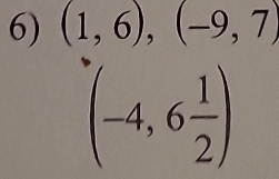 (1,6),(-9,7)
(-4,6 1/2 )