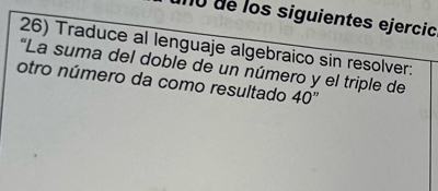 Resuelto:de los siguientes ejercic 26) Traduce al lenguaje algebraico ...