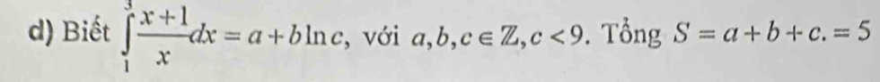 Biết ∈tlimits _1^(3frac x+1)xdx=a+bln c , với a, b, c∈ Z, c<9</tex> . Tổng S=a+b+c.=5