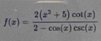 f(x)= (2(x^2+5)cot (x))/2-cos (x)csc (x) 