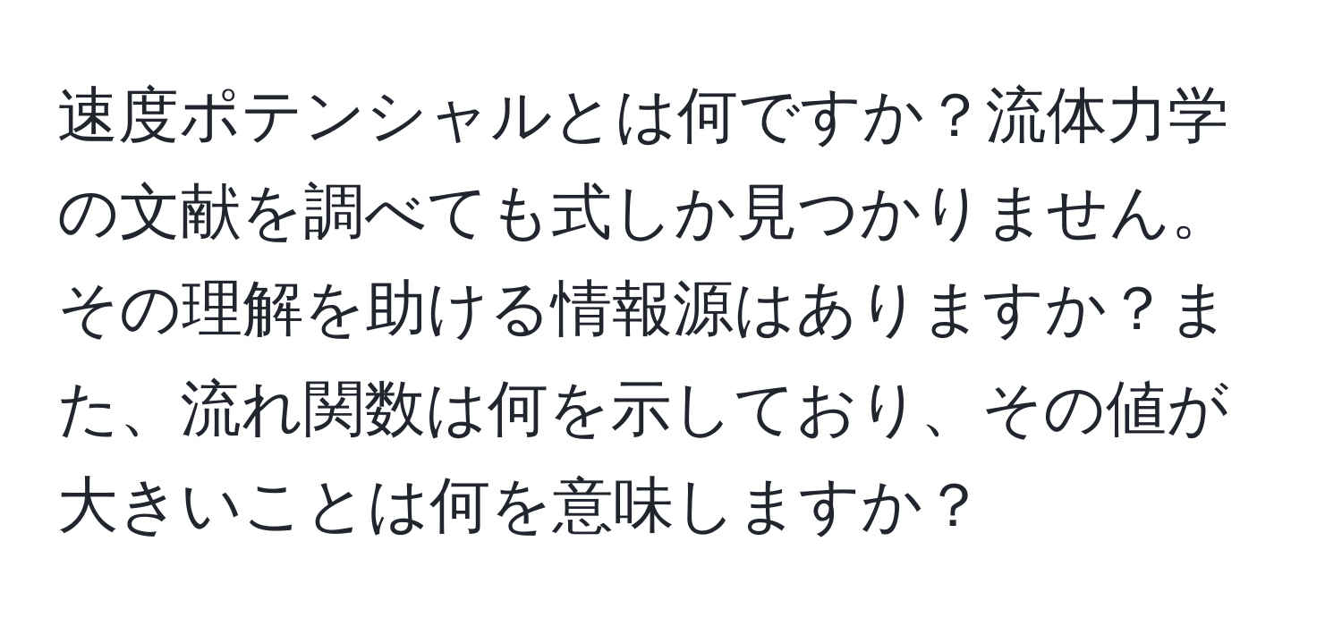 速度ポテンシャルとは何ですか？流体力学の文献を調べても式しか見つかりません。その理解を助ける情報源はありますか？また、流れ関数は何を示しており、その値が大きいことは何を意味しますか？