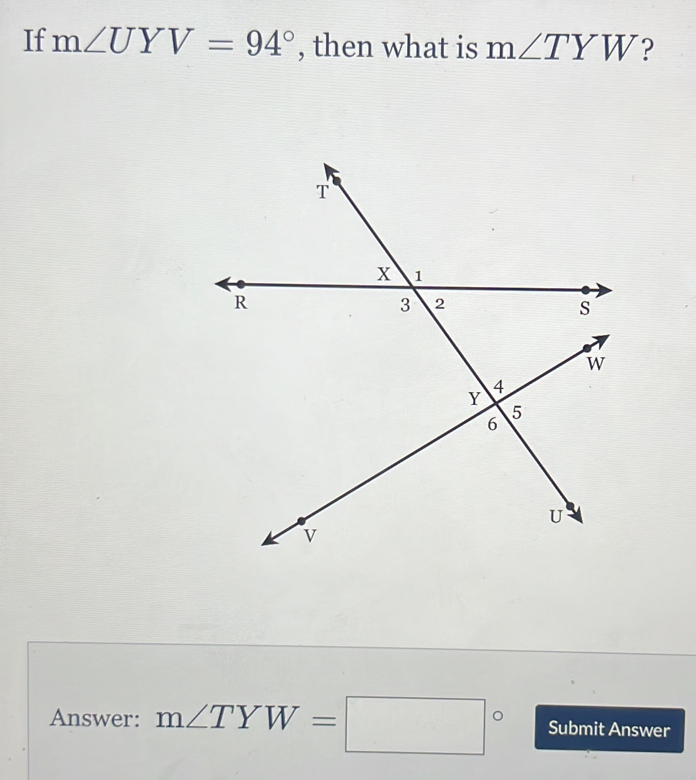 If m∠ UYV=94° , then what is m∠ TYW ? 
Answer: m∠ TYW=□° Submit Answer