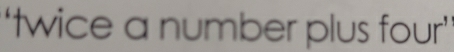 ‘twice a number plus four’