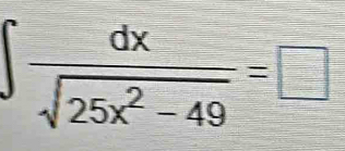 ∈t  dx/sqrt(25x^2-49) =□