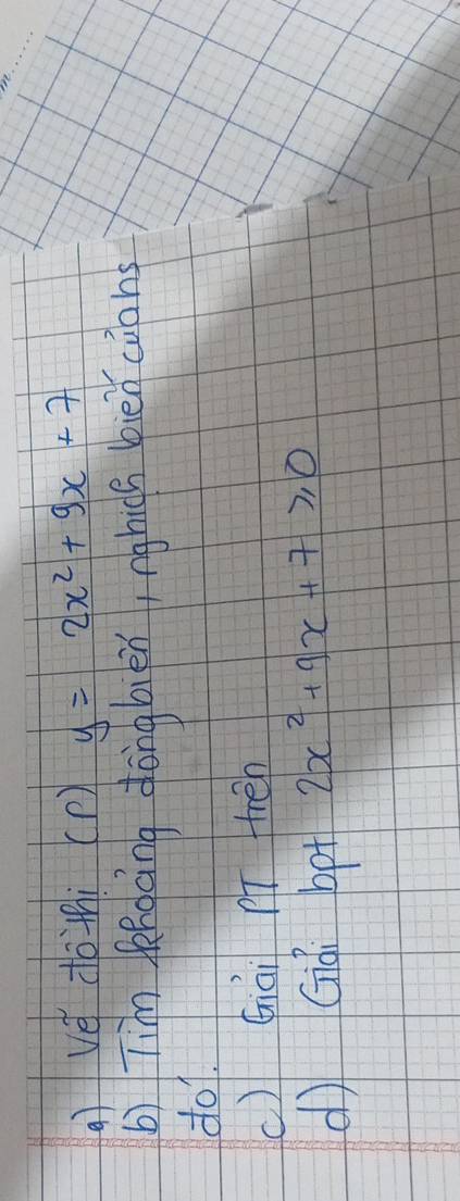 Vè dotni (P) y=2x^2+9x+7
b) Tim fehocng dong bièn, nghics bieicions 
do1. 
() Giái pT rén 
d) Giài bet 2x^2+9x+7≥slant 0