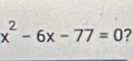 x^2-6x-77=0 ?