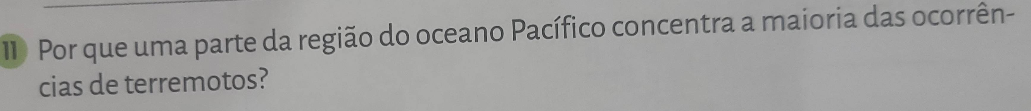 Por que uma parte da região do oceano Pacífico concentra a maioria das ocorrên- 
cias de terremotos?