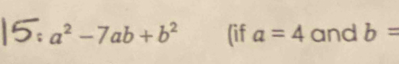 a^2-7ab+b^2 (if a=4 and b=