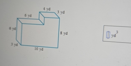 4 yd
6 yd 3 yd
6 yd
8 yd □ yd^3
3 yd
10 yd