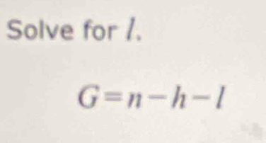 Solve for /.
G=n-h-l