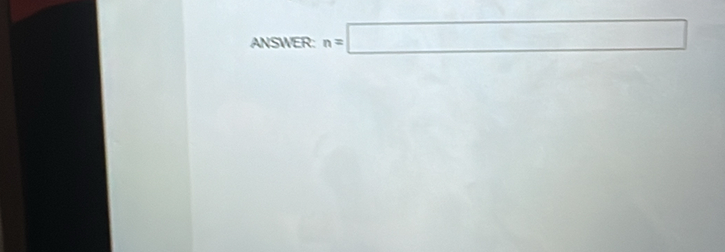 ANSWER: n=□