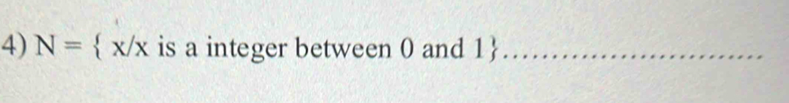 N= x/x is a integer between 0 and 1 _