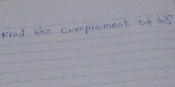 Find the complement of 63°