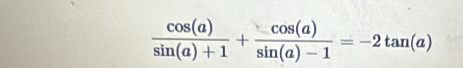  cos (a)/sin (a)+1 + cos (a)/sin (a)-1 =-2tan (a)