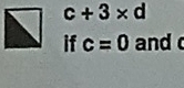 c+3* d
if c=0 and c