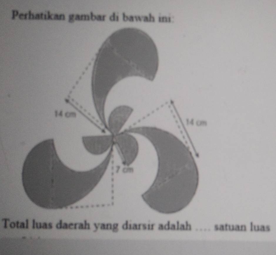 Perhatikan gambar di bawah ini:
14 cm
14 cm
7 cmm
Total luas daerah yang diarsir adalah … satuan luas