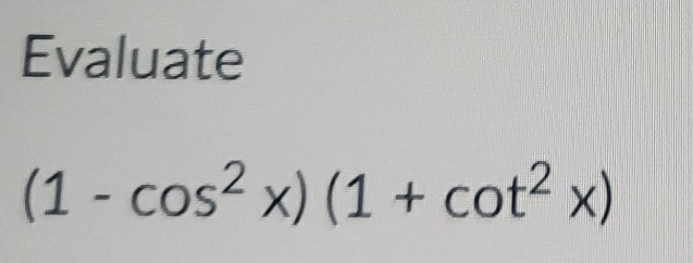 Evaluate
(1-cos^2x)(1+cot^2x)