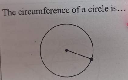 The circumference of a circle is...