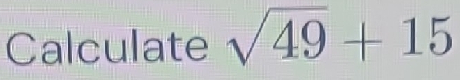 Calculate sqrt(49)+15