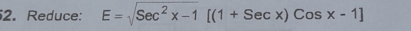 Reduce: E=sqrt(Sec^2x-1)[(1+Secx)Cosx-1]